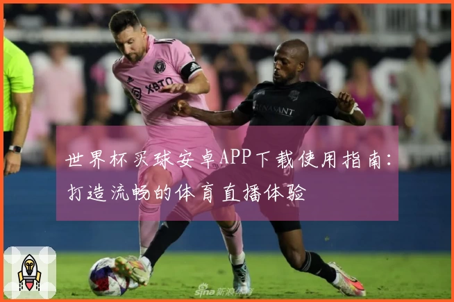 世界杯买球安卓APP下载使用指南：打造流畅的体育直播体验
