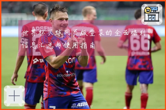 世界杯买球网页版登录的全面福利信息汇总与使用指南